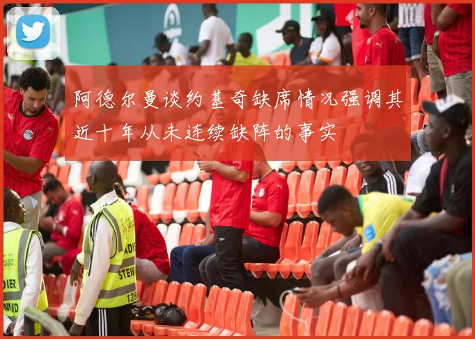 阿德尔曼谈约基奇缺席情况强调其近十年从未连续缺阵的事实
