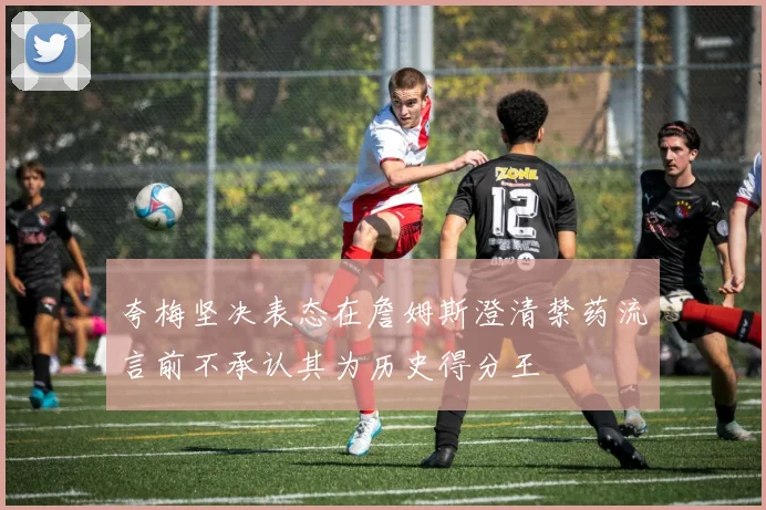 夸梅坚决表态在詹姆斯澄清禁药流言前不承认其为历史得分王