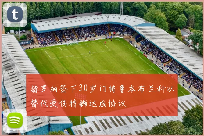 赫罗纳签下30岁门将鲁本布兰科以替代受伤特狮达成协议